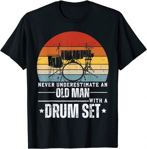 Drummer Never Underestimate An Old Man With A Drum Set Classic Shirt