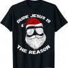 Dude Jesus is the Reason Santa Face Christian Christmas Gift Shirt