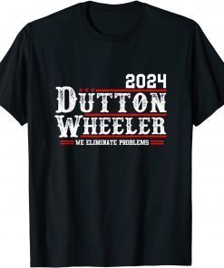 Dutton Wheeler 2024 We Eliminate Problems Unisex Shirt