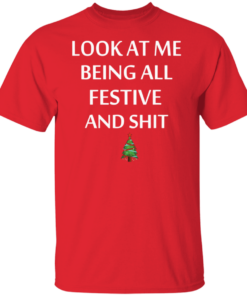 Look At Me Being All Festive And Shit Humorous Xmas Shirt
