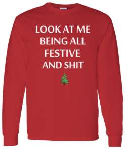 Look At Me Being All Festive And Shit Humorous Xmas Shirt