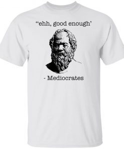 Ehh good enough Mediocrates Classic shirt