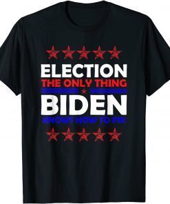 Elections The Only Thing Biden knows How To Fix Limited Shirt