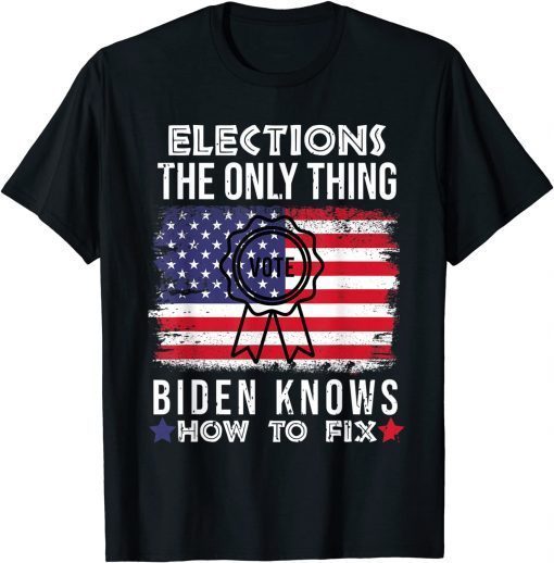 Elections the Only Thing Biden Knows How To Fix America Flag Classic Shirt