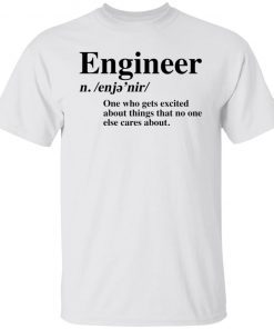 Engineer One Who Gets Excited About Things That No One Else Cares About Unisex Shirt