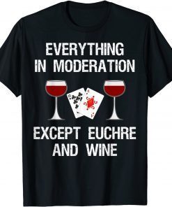 Euchre Player Everything In Moderation Euchre And Wine Lover Limited Shirt