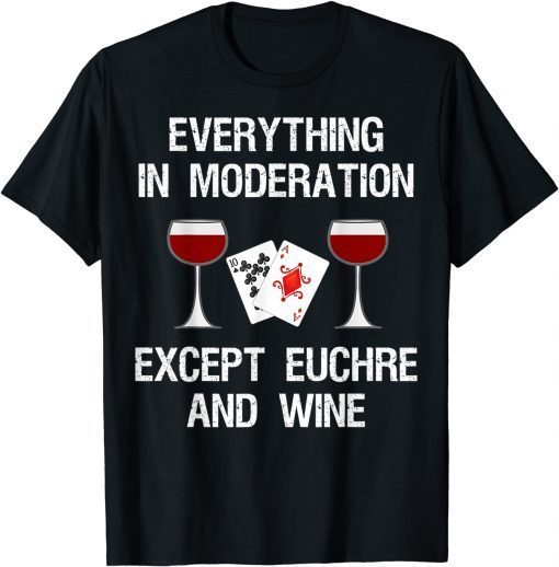 Euchre Player Everything In Moderation Euchre And Wine Lover Limited Shirt