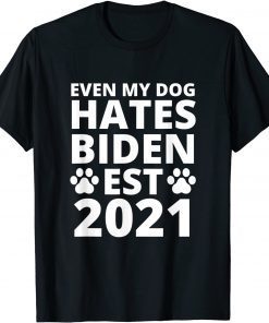 Even My Dog Hates Biden Est 2021 , Biden Sucks, Anti Biden Classic Shirt