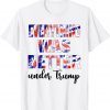 Everything Was Better Under Trump Unisex Shirt