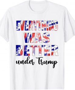 Everything Was Better Under Trump Unisex Shirt