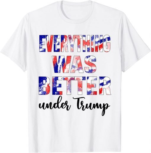 Everything Was Better Under Trump Unisex Shirt