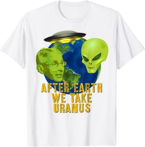 Fauci Alien UFO Outer Space After Earth We Take Uranus Gift Shirt