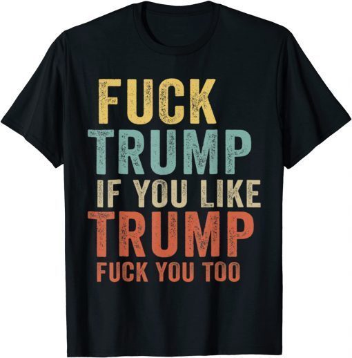 Fuck Trump If You Like Trump Fuck You Too Vintage Classic Shirt