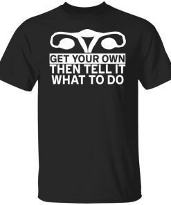 Get Your Own Then Tell It What To Do Classic Shirt