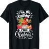 Gnomes XMas Pajama I'll Be Gnome For Christmas Unisex T-Shirt