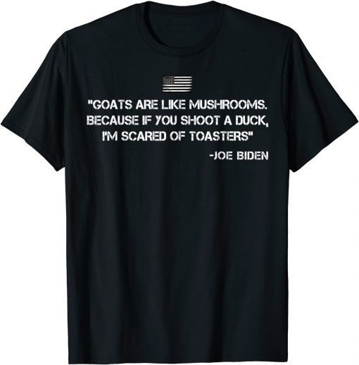 Goats Are Like Mushrooms Joe Biden Quote Saying 2022 Shirt