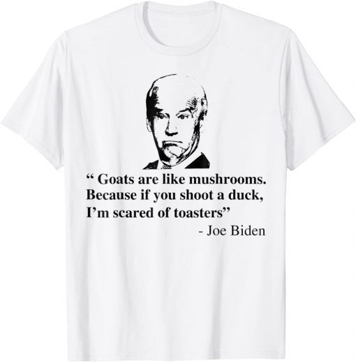 Goats Are Like Mushrooms Joe Biden Quote Official Shirt