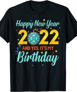 Happy New year 2022 and yes it's my birthday Limited Shirt