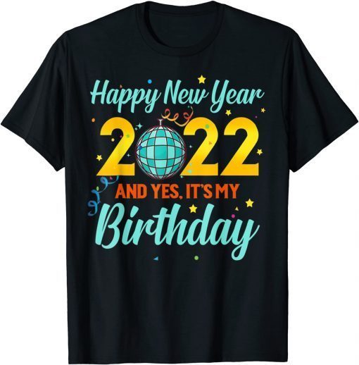 Happy New year 2022 and yes it's my birthday Limited Shirt