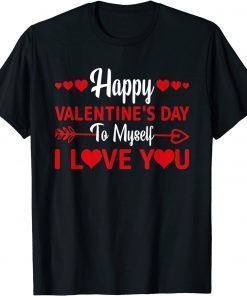 Happy Valentine's Day To Myself Love You Valentine's Day Classic Shirt