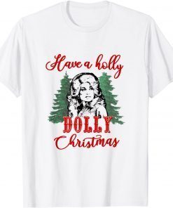 Have a Holly Dolly Christmas Gift Shirt