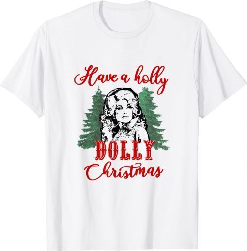 Have a Holly Dolly Christmas Gift Shirt