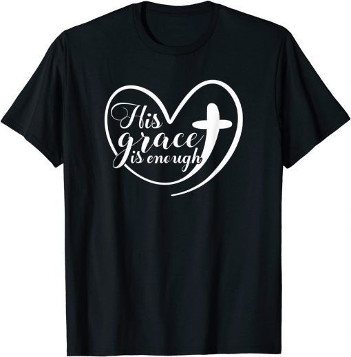 His Grace Is Enough Christian Faith Love Of God Prayer Classic Shirt