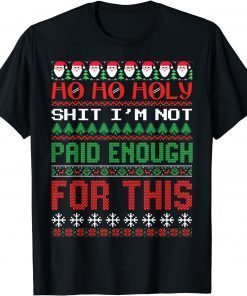 Ho Ho Holy Shit I'm Not Paid Enough For This Ugly Christmas Unisex Shirt