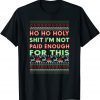Ho ho Holy Shit I'm Not Paid Enough For This Limited Shirt