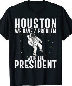 Houston We Have A Problem With The President Anti Biden Classic Shirts