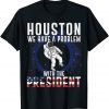 Houston We Have A Problem With The President Anti Biden Limited T-Shirt
