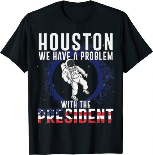 Houston We Have A Problem With The President Anti Biden Limited T-Shirt