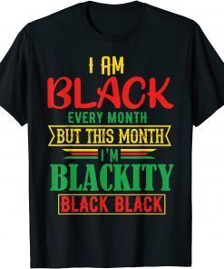 I Am Black Every Month but This Month I'm Blackity Black Limited Shirt