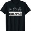 I Am Literally Freezing Cold Literally Freezing Yes Am Cold Classic Shirt