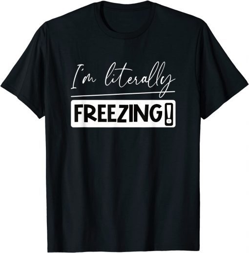 I Am Literally Freezing Cold Literally Freezing Yes Am Cold Classic Shirt