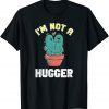 I Am Not A Hugger Gift Shirt