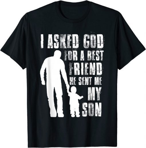 I Asked God For a Best Friend He Sent Me My Son Father's Day Unisex Shirt