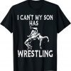 I Can't My son Has Wrestling Gift Shirt