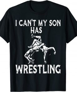 I Can't My son Has Wrestling Gift Shirt