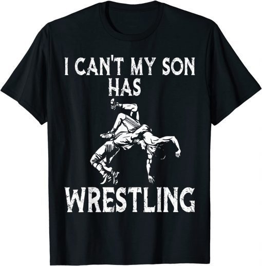 I Can't My son Has Wrestling Gift Shirt