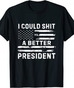 I Could Shit A Better President Distressed USA Flag Gift T-Shirt