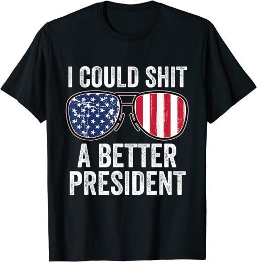 I Could Shit A Better President Usa Flag Sunglasses Classic Shirt