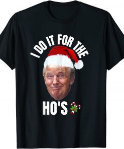 I Do It For The Ho's Trump Christmas Pajama xmas T-Shirt