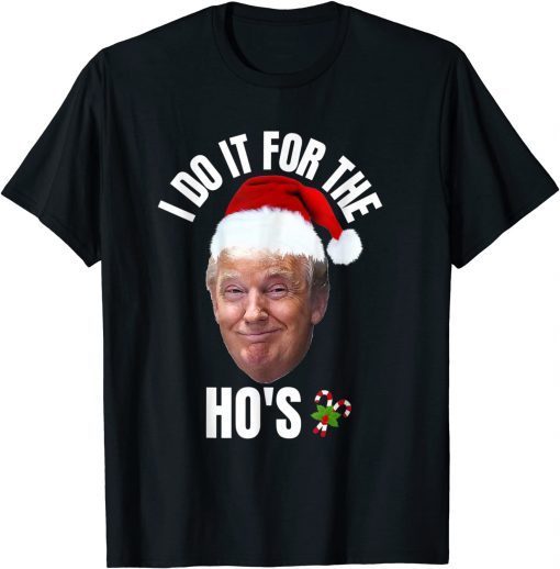 I Do It For The Ho's Trump Christmas Pajama xmas T-Shirt