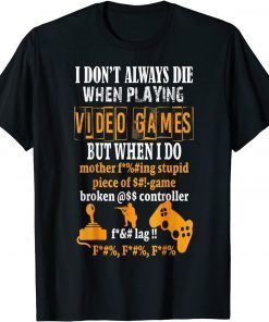 I Don't Always Die In Video Games But When I Do T-Shirt