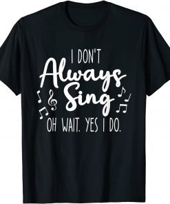 I Don't Always Sing Broadway Musical Theatre Quotes Classic T-Shirt