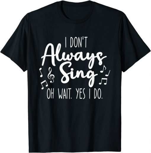 I Don't Always Sing Broadway Musical Theatre Quotes Classic T-Shirt