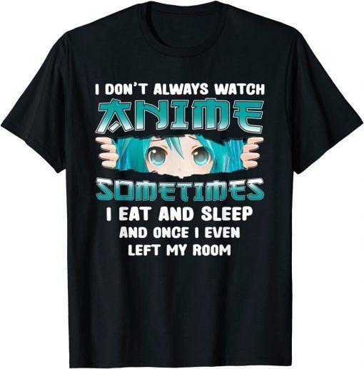 I Don't Always Watch Anime Kawaii Japanese Girls Teens Unisex Shirt