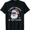 I Don't Believe In You Either Santa Christmas Xmas T-Shirt