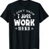 I Don't Know I Just Work Here Classic Shirt